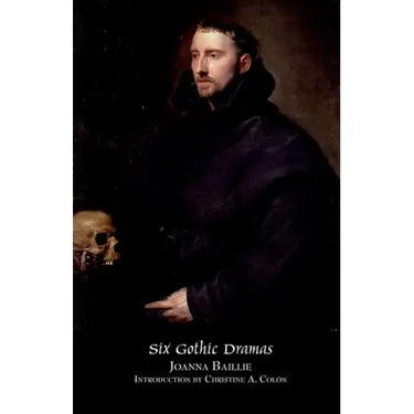 Six Gothic Dramas (de Monfort, Orra, the Dream, the Family Legend, the Phantom, Witchcraft)