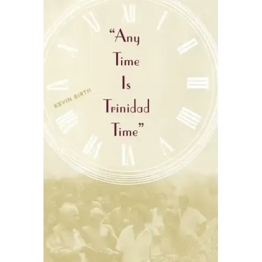 Any Time is Trinidad Time: Social Meanings and Temporal Consciousness