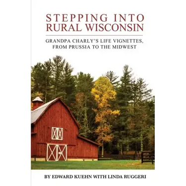 Stepping into Rural Wisconsin: Grandpa Charly's Life Vignettes, from Prussia to the Midwest