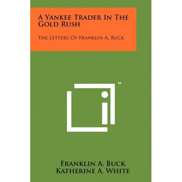 A Yankee Trader In The Gold Rush: The Letters Of Franklin A. Buck