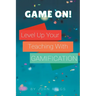 Game On! Level Up Your Teaching with Gamification