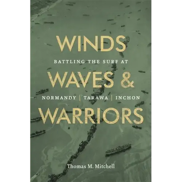 Winds, Waves, and Warriors: Battling the Surf at Normandy, Tarawa, and Inchon