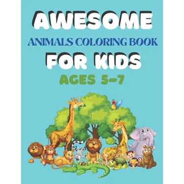 Awesome Animals Coloring Book for Kids Ages 5-7: A amazing animals coloring book for kids animals lover