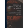 A Cruising Voyage Round The World: First To The South-seas, Thence To The East-indies, And Homewards By The Cape Of Good Hope. Begun In 1708, And Fini
