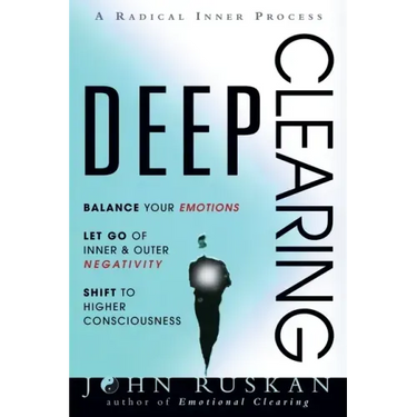 Deep Clearing: Balance Your Emotions, Let Go Of Inner and Outer Negativity, Shift To Higher Consciousness: A Radical Inner Process