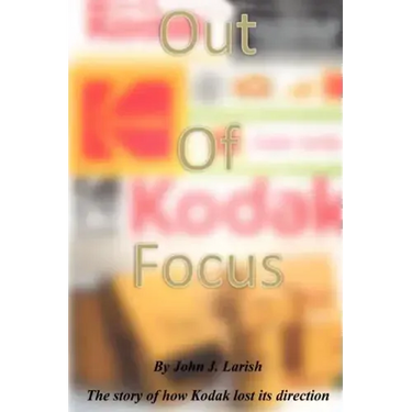 Out of Focus: The story of how Kodak lost its direction