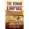 The Roman Empire: A Captivating Guide to the Rise and Fall of the Roman Empire Including Stories of Roman Emperors Such as Augustus Octa