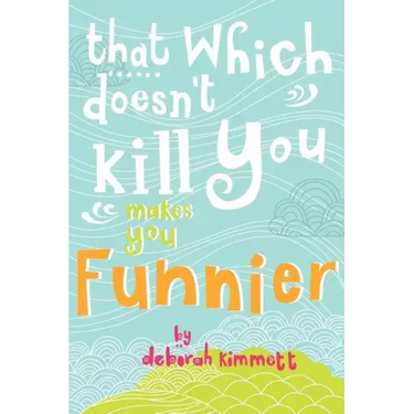 That Which Doesn't Kill You Makes You Funnier