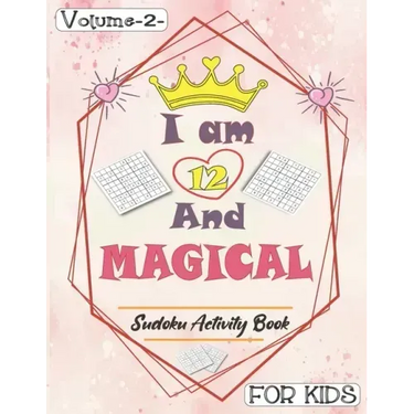 I am 12 And Magical - Sudoku Activity Book For Kids - Volume 2 -: Pretty Simple Sudoku Gift For 12 Years Old Princess Girls who love Brain Challenges