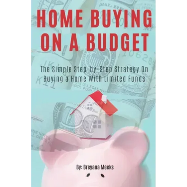 Home Buying on a Budget: The Simple Step-by-Step Strategy on Buying a Home With Limited Funds