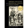 Imperial Ideology and Provincial Loyalty in the Roman Empire: Volume 6