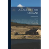 A Tale of Two Oceans: A New Story by an Old Californian: An Account of a Voyage From Philadelphia to San Francisco, Around Cape Horn, Years