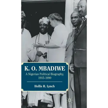 K. O. Mbadiwe: A Nigerian Political Biography, 1915-1990
