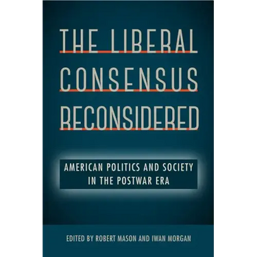 The Liberal Consensus Reconsidered: American Politics and Society in the Postwar Era