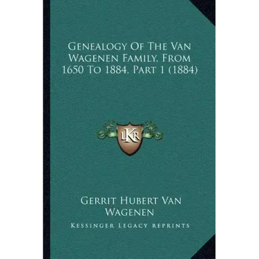 Genealogy Of The Van Wagenen Family, From 1650 To 1884, Part 1 (1884)