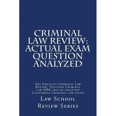 Criminal Law Review: Actual Exam Question Analyzed: The Greatest Criminal Law Review. Includes Criminal law MBE and an analyzed California