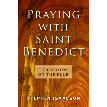 Praying with Saint Benedict: Reflections on the Rule