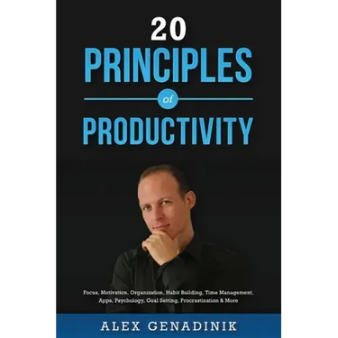 20 Principles of Productivity: Focus, Motivation, Organization, Habit Building, Time Management, Apps, Psychology, Goal Setting, Procrastination & Mo