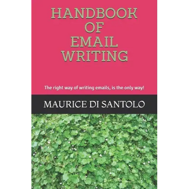 Handbook of Email Writing: The right way of writing emails, is the only way!