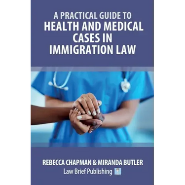 A Practical Guide to Health and Medical Cases in Immigration Law
