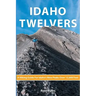 Idaho Twelvers: A Hiking Guide For Idaho's Nine Peaks Over 12,000 Feet