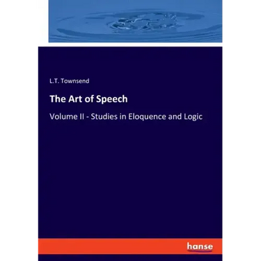 The Art of Speech: Volume II - Studies in Eloquence and Logic