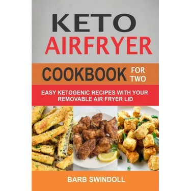 Keto Airfryer Cookbook For Two: Easy Ketogenic Recipes With Your Removable Air Fryer Lid