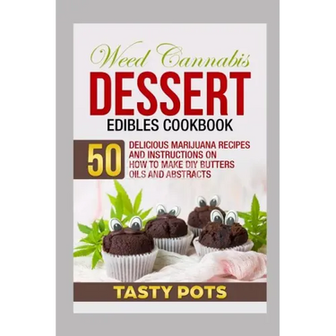 Weed Cannabis Dessert Edibles Cookbook: 50 Delicious Marijuana Recipes and Instructions on How to Make DIY Butters Oils and Abstracts