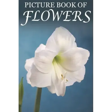 Picture Book of Flowers: For Seniors with Dementia, Memory Loss, and Confusion (Large Print Text)