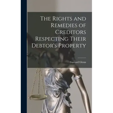 The Rights and Remedies of Creditors Respecting Their Debtor's Property