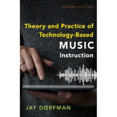 Theory and Practice of Technology-Based Music Instruction: Second Edition