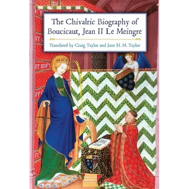 The Chivalric Biography of Boucicaut, Jean II Le Meingre