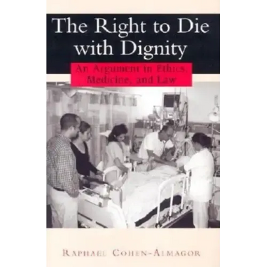 The Right to Die with Dignity: An Argument in Ethics, Medicine, and Law