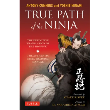 True Path of the Ninja: The Definitive Translation of the Shoninki (the Authentic Ninja Training Manual)
