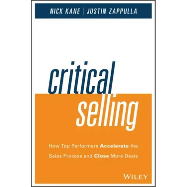 Critical Selling: How Top Performers Accelerate the Sales Process and Close More Deals