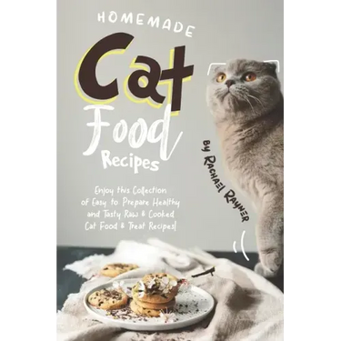 Homemade Cat Food Recipes: Enjoy this Collection of Easy-to-Prepare Healthy and Tasty Raw Cooked Cat Food Treat Recipes!