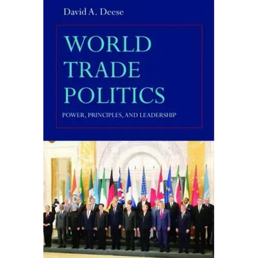 World Trade Politics: Power, Principles and Leadership