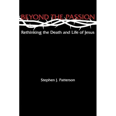 Beyond the Passion: Rethinking the Death and Life of Jesus