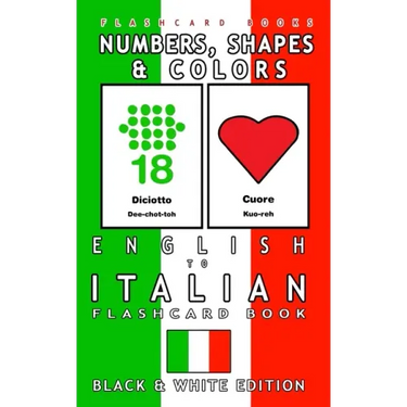 Numbers, Shapes and Colors - English to Italian Flash Card Book: Black and White Edition - Italian for Kids