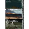 Enuma Elish (2 Volumes in One): The Seven Tablets of Creation; The Babylonian and Assyrian Legends Concerning the Creation of the World and of Mankind