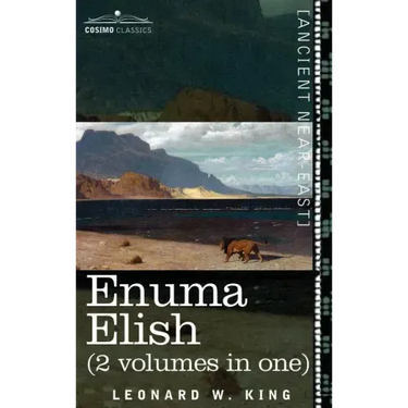 Enuma Elish (2 Volumes in One): The Seven Tablets of Creation; The Babylonian and Assyrian Legends Concerning the Creation of the World and of Mankind