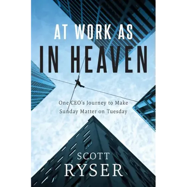 At Work As In Heaven: One CEO's Journey to Make Sunday Matter on Tuesday