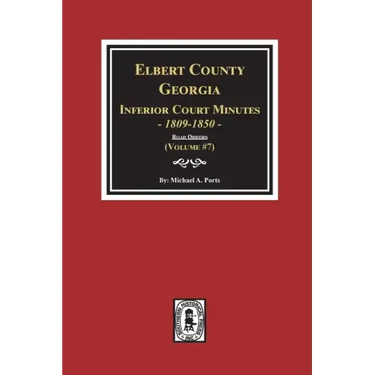 Elbert County, Georgia Inferior Court Minutes 1809-1850. (Volume #7): The Road Orders