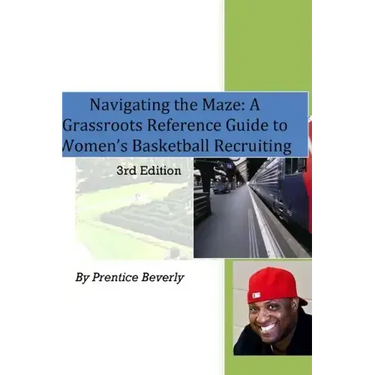 Navigating the Maze A Grassroots Reference Guide to Women's Basketball College Recruiting 3rd Edition
