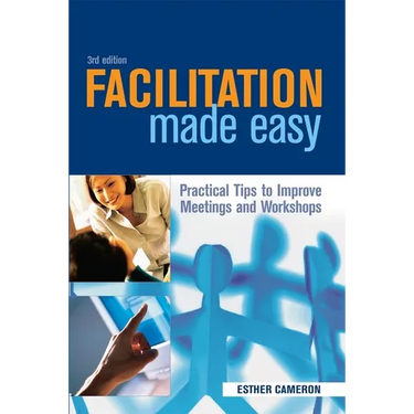 Facilitation Made Easy: Practical Tips to Improve Meetings and Workshops
