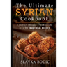 The Ultimate Syrian Cookbook: A Journey Through Syrian Cuisine With 111 Traditional Recipes