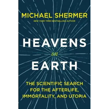 Heavens on Earth: The Scientific Search for the Afterlife, Immortality, and Utopia