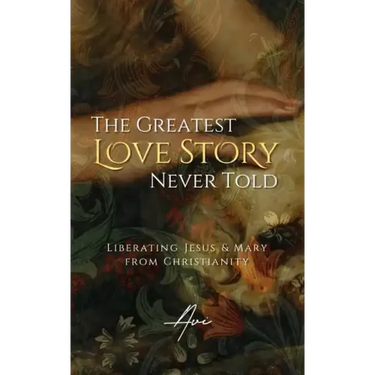 The Greatest Love Story Never Told: Liberating Jesus and Mary from Christianity