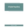 A Tropical Dependency: An Outline of the Ancient History of the Western Soudan With an Account of the Modern Settlement of Northern Nigeria