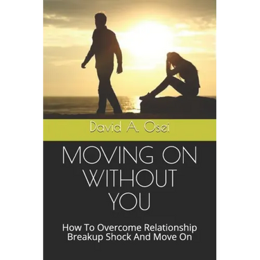 Moving on Without You: How To Overcome Relationship Breakup Shock And Move On